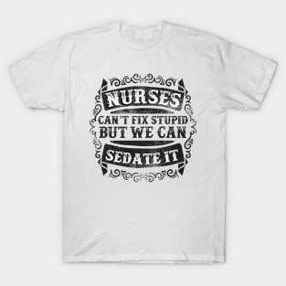 Nurses Can't Fix Stupid T-Shirt